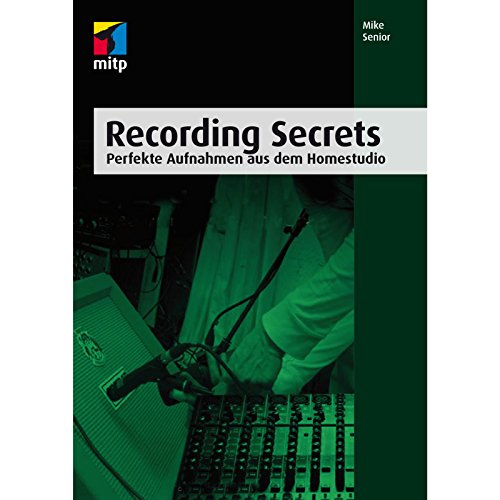 Recording Secrets (mitp Professional): Perfekte Aufnahmen aus dem Homestudio